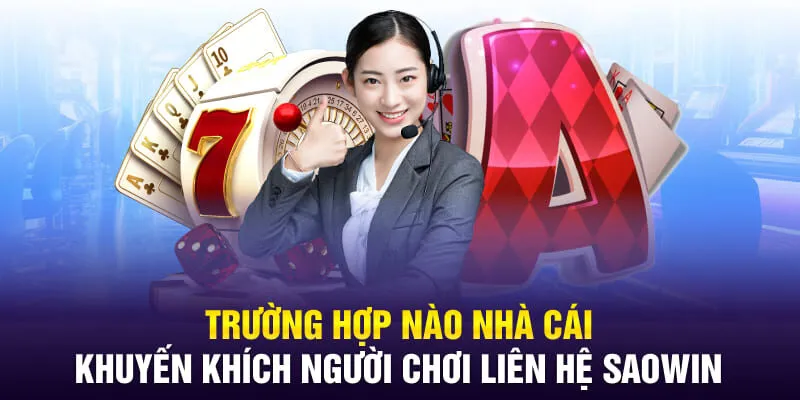 Trường hợp nào nhà cái khuyến khích người chơi liên hệ SAOWIN